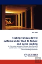 Testing Various Dowel Systems Under Load To Failure And Cyclic Loading