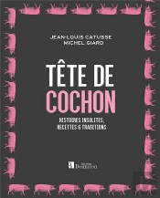 Tête De Cochon ; Histoires Insolites, Recettes Et Traditions