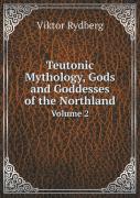 Teutonic Mythology, Gods And Goddesses Of The Northland Volume 2