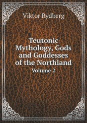 Teutonic Mythology, Gods And Goddesses Of The Northland Volume 2
