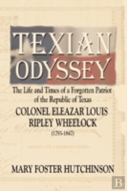 Bertrand.pt - Texian Odyssey: The Life And Times Of A Forgotten Patriot Of The Republic Of Texas: Colonel Eleazar Louis Ripley Wheelock