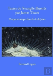 Textes De L'Évangile Illustrés Par James Tissot : Cinquante Étapes Dans La Vie De Jésus