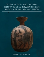 Textile Activity And Cultural Identity In Sicily Between The Late Bronze Age And Archaic Period
