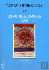 Textos Para La Hª Del Español Viii . Archivo Municipal De Arganda Del Rey (Madrid)