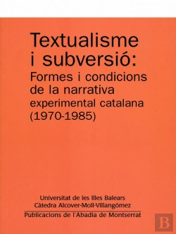 Bertrand.pt - Textualisme I Subversió: Formes I Condicions De La Narrativa Experimental Catalana (1970-1985)