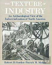Texture Of Industry: An Archaeological View Of The Industrialization Of North America