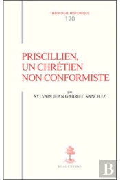 Th N°120 - Priscillien, Un Chrétien Non Conformiste - Doctrine Et Pratique Du Priscillianisme Du I
