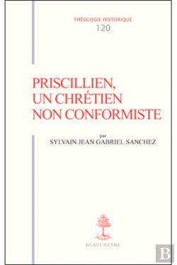 Bertrand.pt - Th N°120 - Priscillien, Un Chrétien Non Conformiste - Doctrine Et Pratique Du Priscillianisme Du I