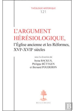 Bertrand.pt - Th N°121 - L'Argument Hérésiologique, L'Église Ancienne Et Les Réformes Xvie-Xviie Siècles