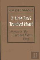 T.H. White`S Troubled Heart - Women In The Once And Future King