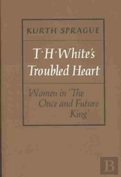 T.H. White`S Troubled Heart - Women In The Once And Future King