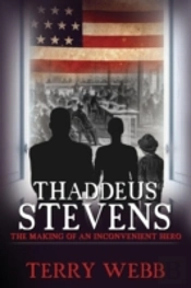Thaddeus Stevens: The Making Of An Inconvenient Hero