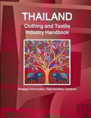 Thailand Clothing And Textile  Industry Handbook - Strategic Information, Opportunities, Contacts