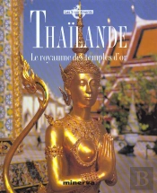 Thailande ; Le Royaume Des Temples D'Or