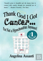 Thank God I Got Cancer...I'M Not A Hypochondriac Anymore!
