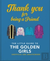 Thank You For Being A Friend: The Little Guide To The Golden Girls