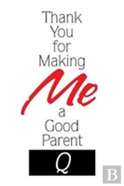 Thank You For Making Me A Good Parent