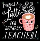 Thanks A Latte For Being My Teacher!