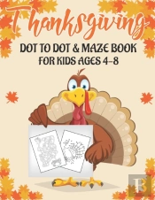 Thanksgiving Dot To Dot & Maze Book For Kids Ages 4-8