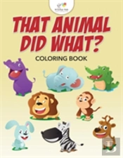 That Animal Did What? Coloring Book