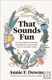 That Sounds Fun Â€“ The Joys Of Being An Amateur, The Power Of Falling In Love, And Why You Need A Hobby
