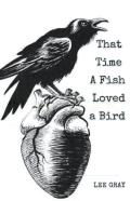 That Time A Fish Loved A Bird