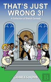 That'S Just Wrong 3! (A Collection Of Sketch Comedy)