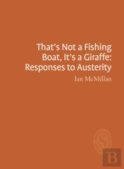That'S Not A Fishing Boat, It'S A Giraffe: Responses To Austerity