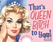 That'S Queen Bitch To You
