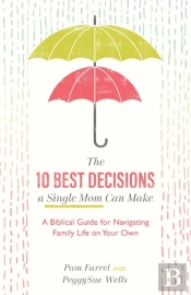 The 10 Best Decisions A Single Mom Can Make - A Biblical Guide For Navigating Family Life On Your Own