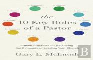 The 10 Key Roles Of A Pastor Â€“ Proven Practices For Balancing The Demands Of Leading Your Church