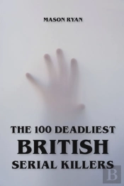 The 100 Deadliest British Serial Killers