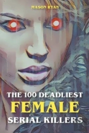 The 100 Deadliest Female Serial Killers