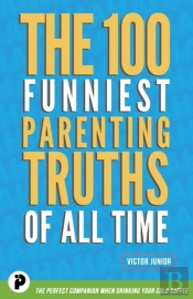The 100 Funniest Parenting Truths Of All Time