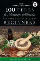 The 100 Herbs For Common Ailments And Their Medicinal Use For Beginners