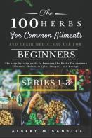The 100 Herbs For Common Ailments And Their Medicinal Use For Beginners (Series 1-3)