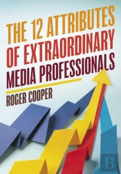 The 12 Attributes Of Extraordinary Media Professionals