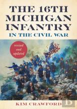 The 16th Michigan Infantry In The Civil War, Revised And Updated
