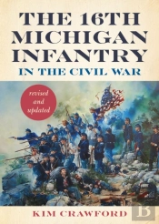 The 16th Michigan Infantry In The Civil War, Revised And Updated