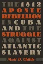The 1812 Aponte Rebellion In Cuba And The Struggle Against Atlantic Slavery