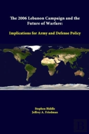 The 2006 Lebanon Campaign And The Future Of Warfare: Implications For Army And Defense Policy