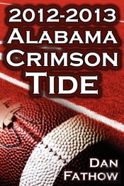 The 2012 - 2013 Alabama Crimson Tide - Sec Champions, The Pursuit Of Back-To-Back Bcs National Championships, & A College Football Legacy