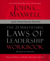The 21 Irrefutable Laws Of Leadership Workbook 25th Anniversary Edition