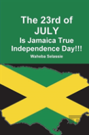 The 23rd Of July Is Jamaica True Independence Day