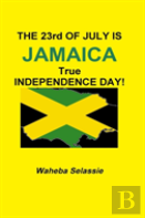 The 23rd Of  July Is Jamaica True Independence Day