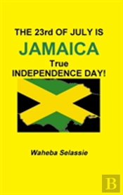 The 23rd Of  July Is Jamaica True Independence Day