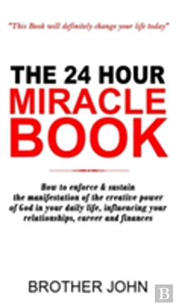 Bertrand.pt - The 24 Hour Miracle Book: How To Enforce & Sustain The Manifestation Of The Creative Power Of God In Your Daily Life, Influencing Your Relationships,