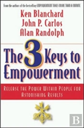 The 3 Keys To Empowerment: Release The Power Within People For Astonishing Results