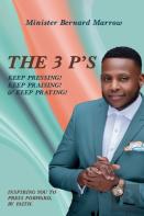The 3 P'S Keep Pressing! Keep Praising! & Keep Praying!