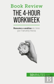 The 4-Hour Workweek : Tudo Em 4 Horas!